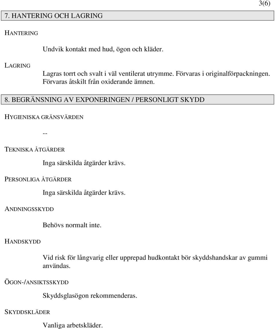 BEGRÄNSNING AV EXPONERINGEN / PERSONLIGT SKYDD HYGIENISKA GRÄNSVÄRDEN -- TEKNISKA ÅTGÄRDER Inga särskilda åtgärder krävs.