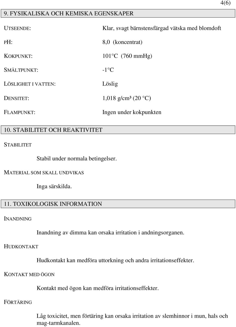 MATERIAL SOM SKALL UNDVIKAS Inga särskilda. 11. TOXIKOLOGISK INFORMATION INANDNING Inandning av dimma kan orsaka irritation i andningsorganen.