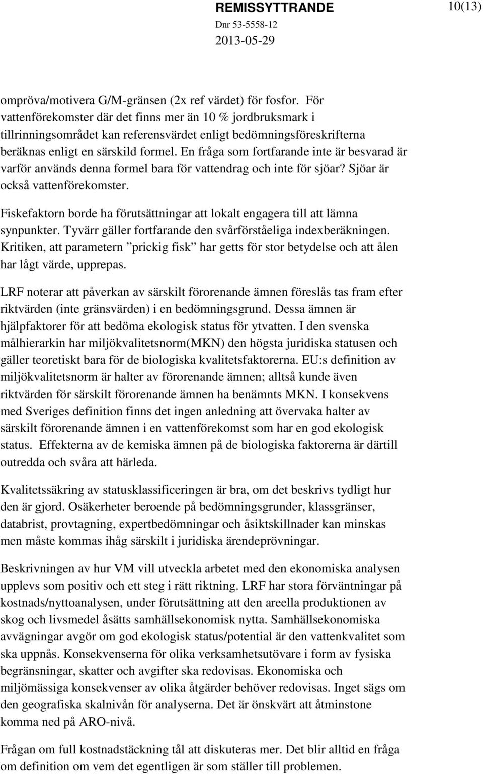 En fråga som fortfarande inte är besvarad är varför används denna formel bara för vattendrag och inte för sjöar? Sjöar är också vattenförekomster.