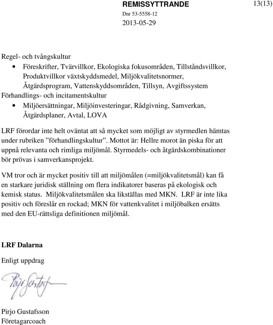att så mycket som möjligt av styrmedlen hämtas under rubriken förhandlingskultur. Mottot är: Hellre morot än piska för att uppnå relevanta och rimliga miljömål.