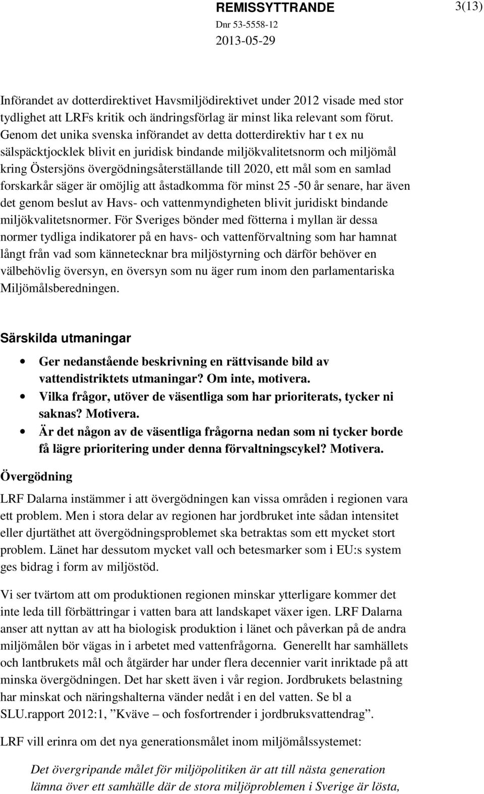 2020, ett mål som en samlad forskarkår säger är omöjlig att åstadkomma för minst 25-50 år senare, har även det genom beslut av Havs- och vattenmyndigheten blivit juridiskt bindande