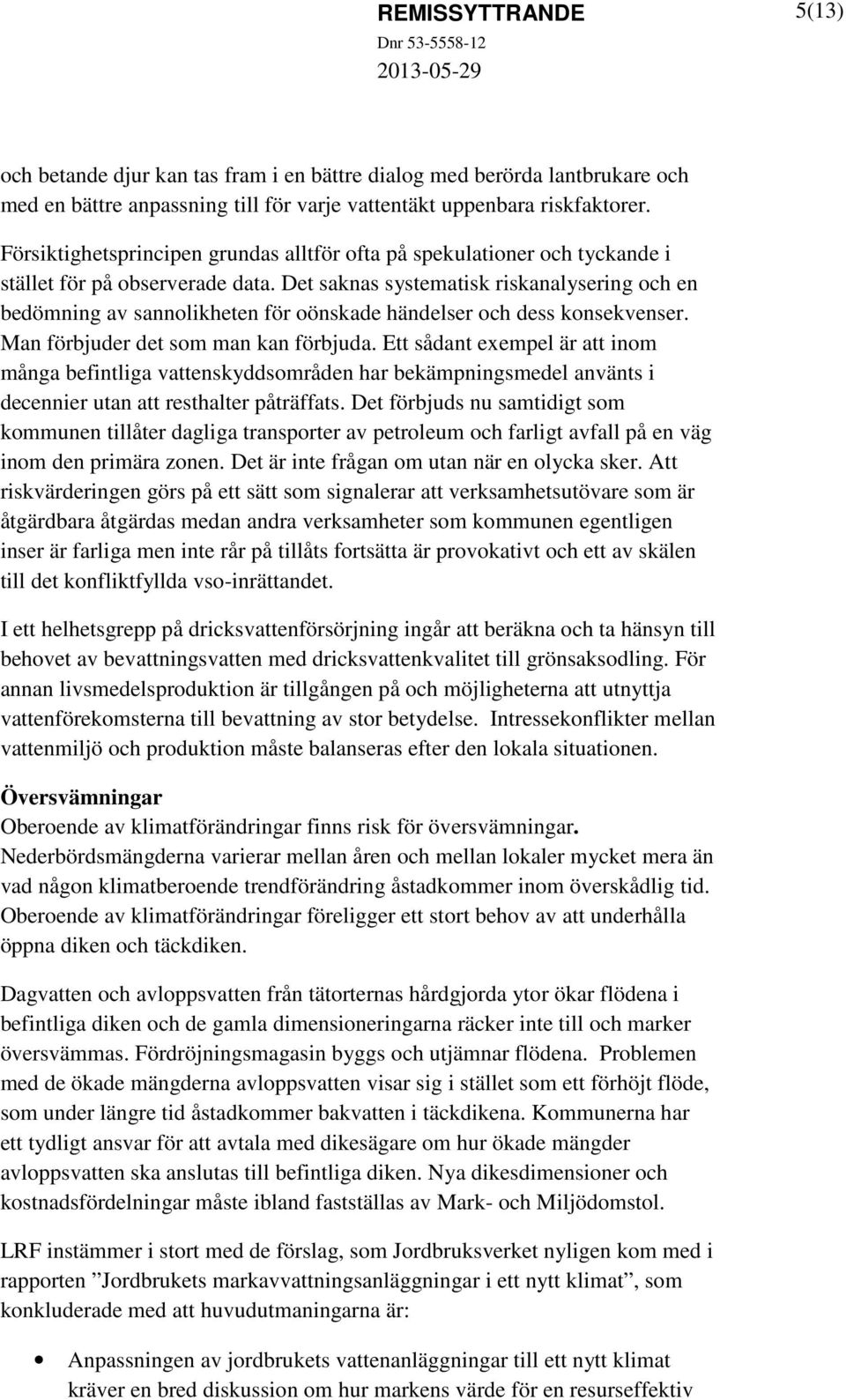 Det saknas systematisk riskanalysering och en bedömning av sannolikheten för oönskade händelser och dess konsekvenser. Man förbjuder det som man kan förbjuda.
