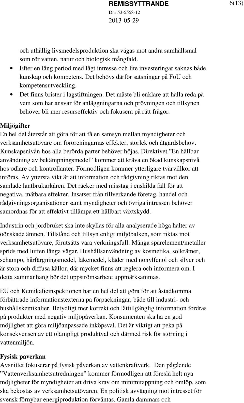 Det måste bli enklare att hålla reda på vem som har ansvar för anläggningarna och prövningen och tillsynen behöver bli mer resurseffektiv och fokusera på rätt frågor.
