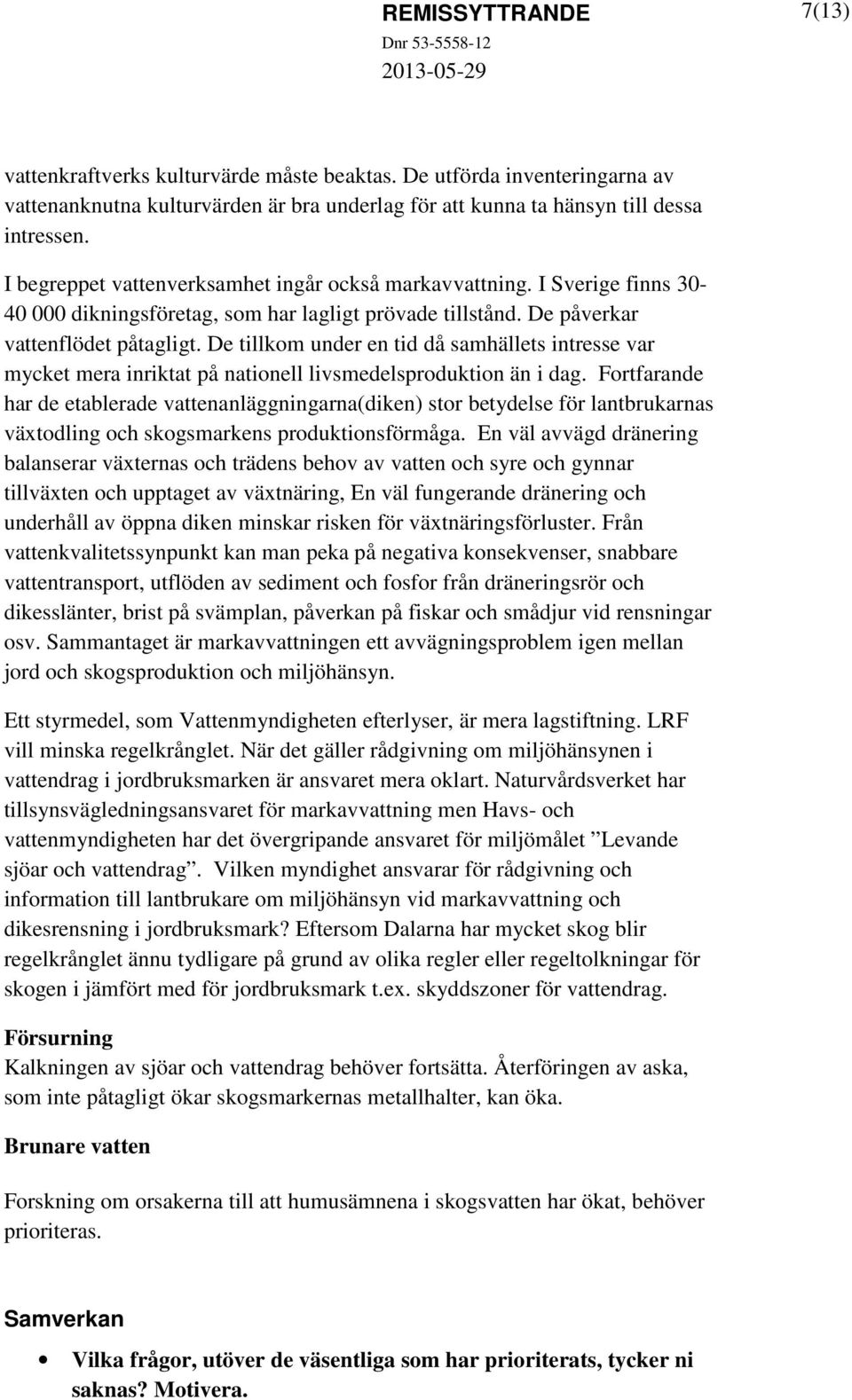 De tillkom under en tid då samhällets intresse var mycket mera inriktat på nationell livsmedelsproduktion än i dag.