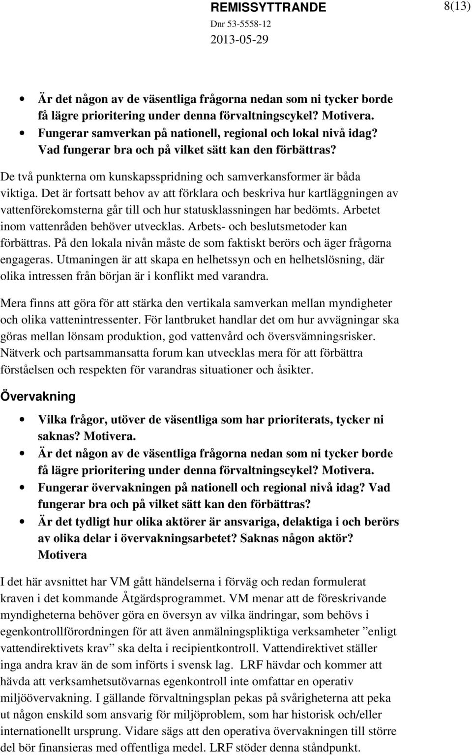 Det är fortsatt behov av att förklara och beskriva hur kartläggningen av vattenförekomsterna går till och hur statusklassningen har bedömts. Arbetet inom vattenråden behöver utvecklas.