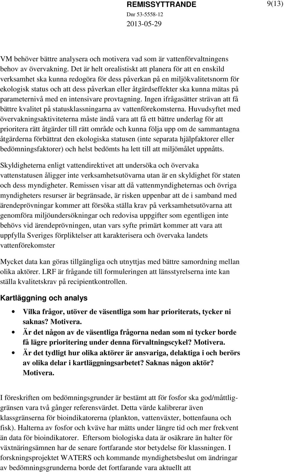 kunna mätas på parameternivå med en intensivare provtagning. Ingen ifrågasätter strävan att få bättre kvalitet på statusklassningarna av vattenförekomsterna.