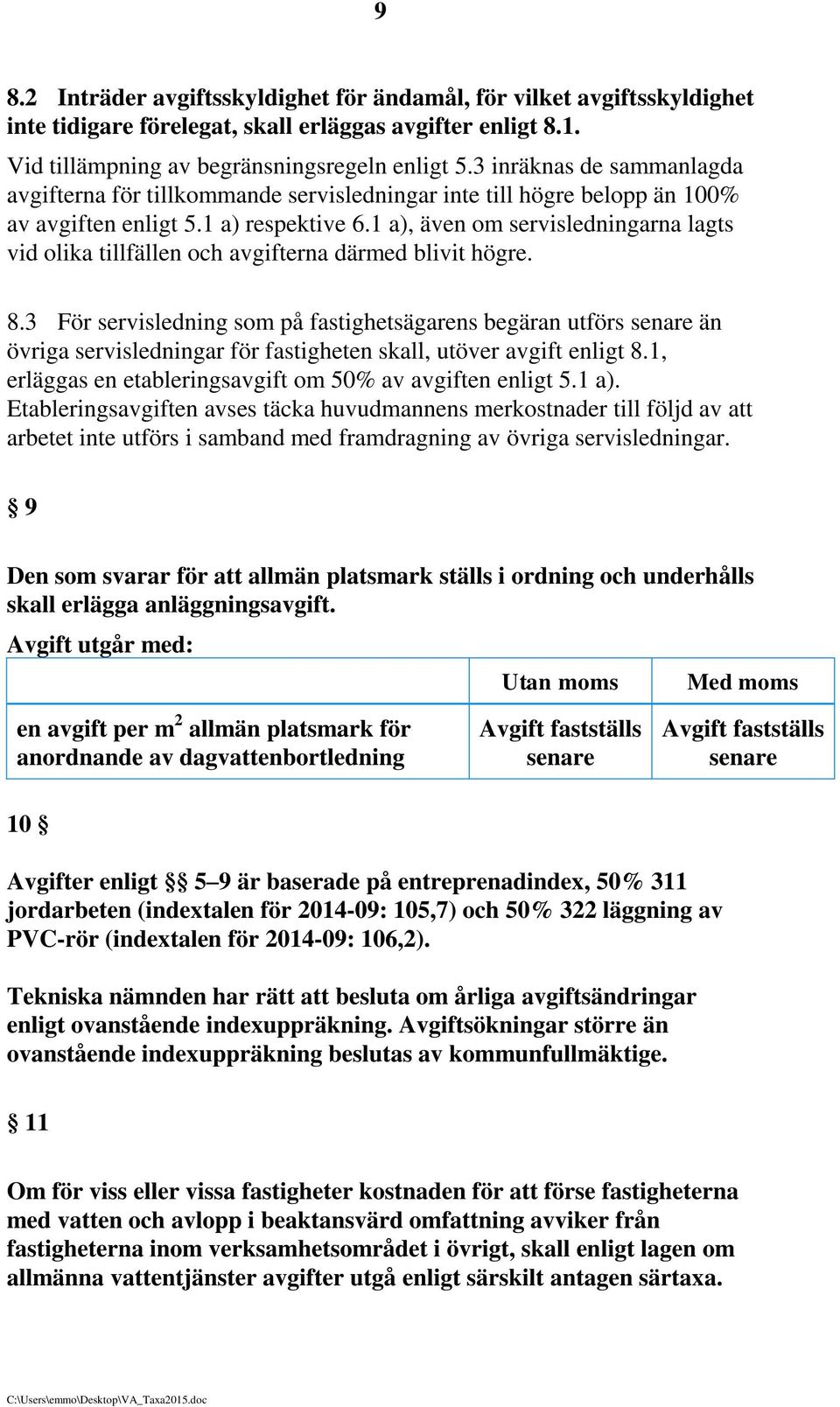 1 a), även om servisledningarna lagts vid olika tillfällen och avgifterna därmed blivit högre. 8.