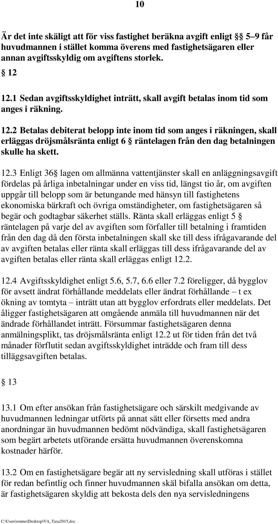 2 Betalas debiterat belopp inte inom tid som anges i räkningen, skall erläggas dröjsmålsränta enligt 6 räntelagen från den dag betalningen skulle ha skett. 12.