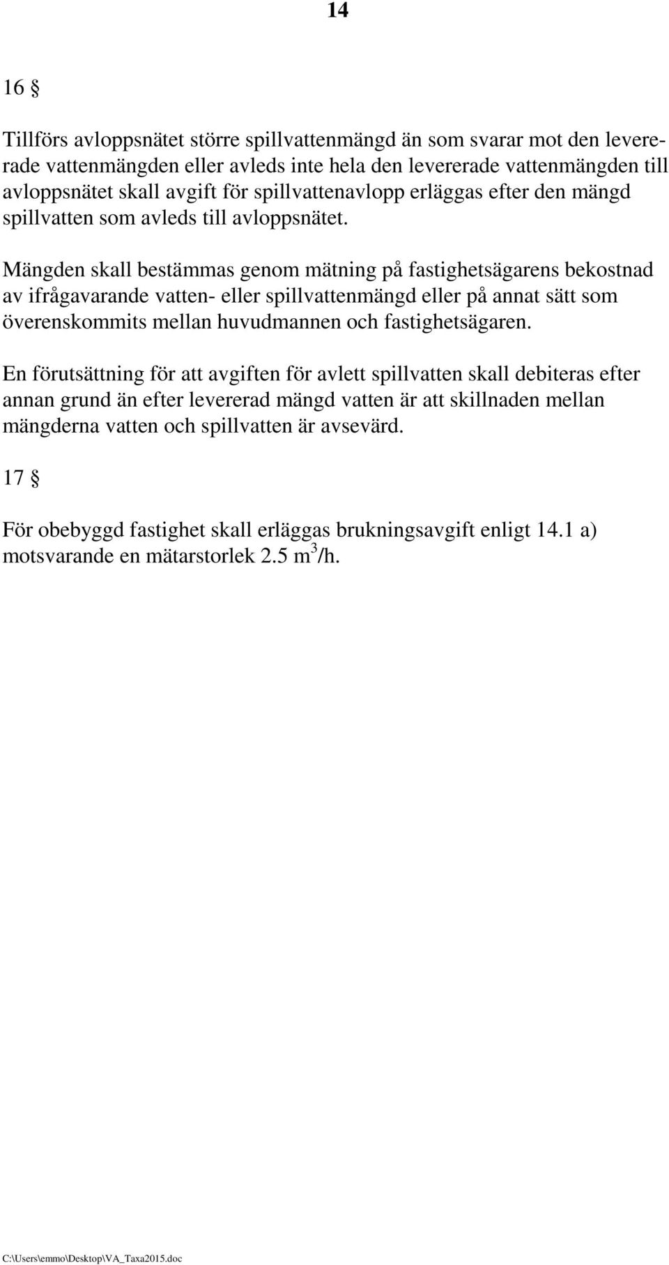 Mängden skall bestämmas genom mätning på fastighetsägarens bekostnad av ifrågavarande vatten- eller spillvattenmängd eller på annat sätt som överenskommits mellan huvudmannen och
