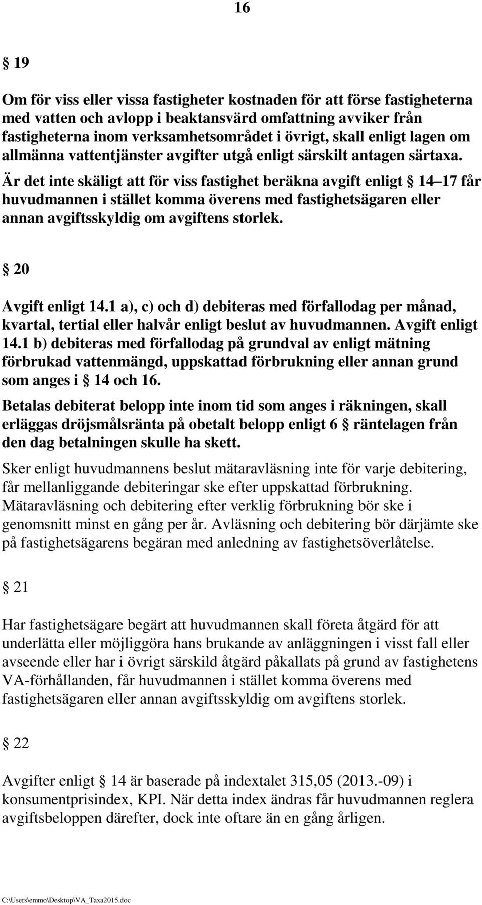 Är det inte skäligt att för viss fastighet beräkna avgift enligt 14 17 får huvudmannen i stället komma överens med fastighetsägaren eller annan avgiftsskyldig om avgiftens storlek.
