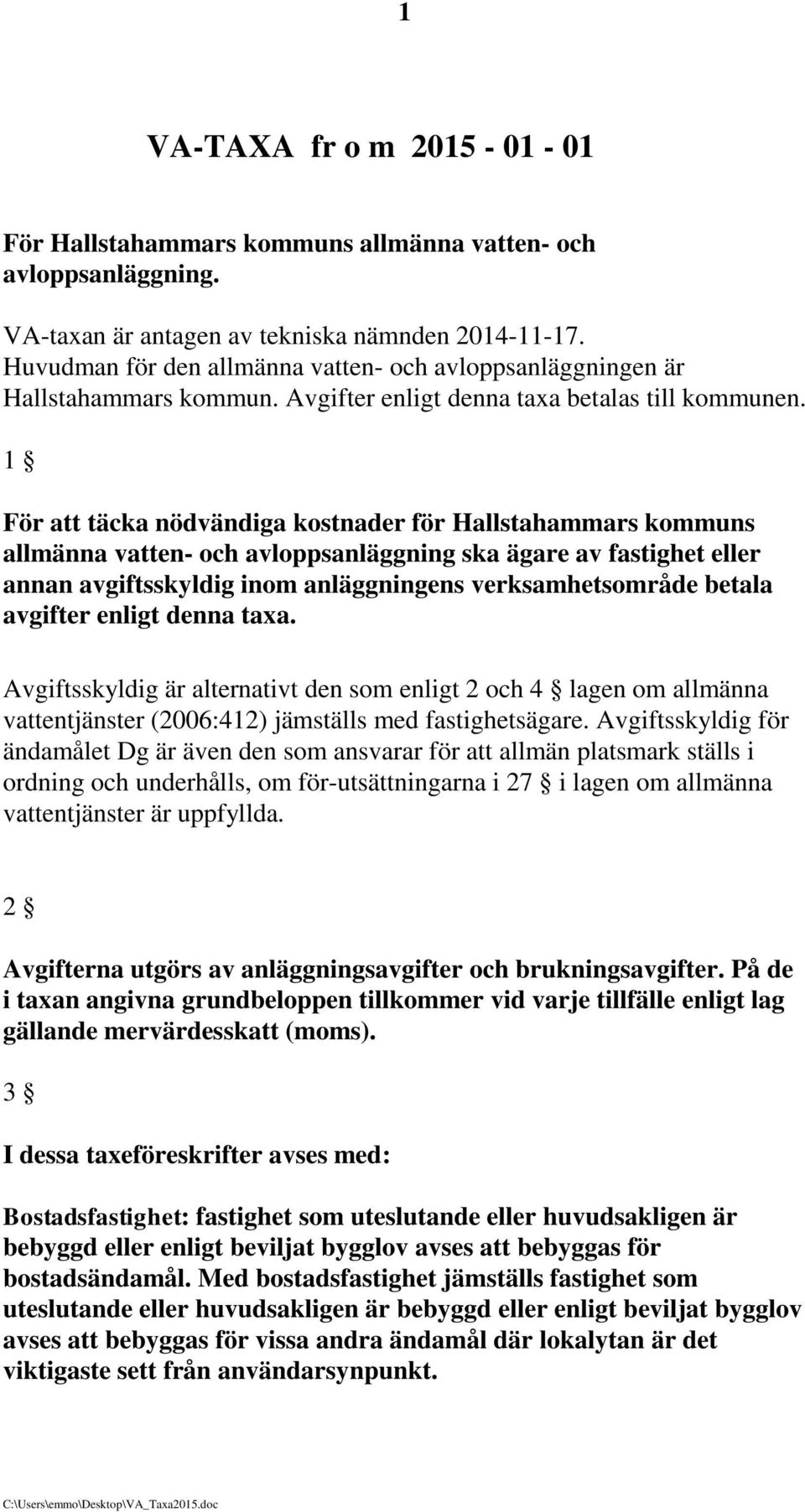 1 För att täcka nödvändiga kostnader för Hallstahammars kommuns allmänna vatten- och avloppsanläggning ska ägare av fastighet eller annan avgiftsskyldig inom anläggningens verksamhetsområde betala