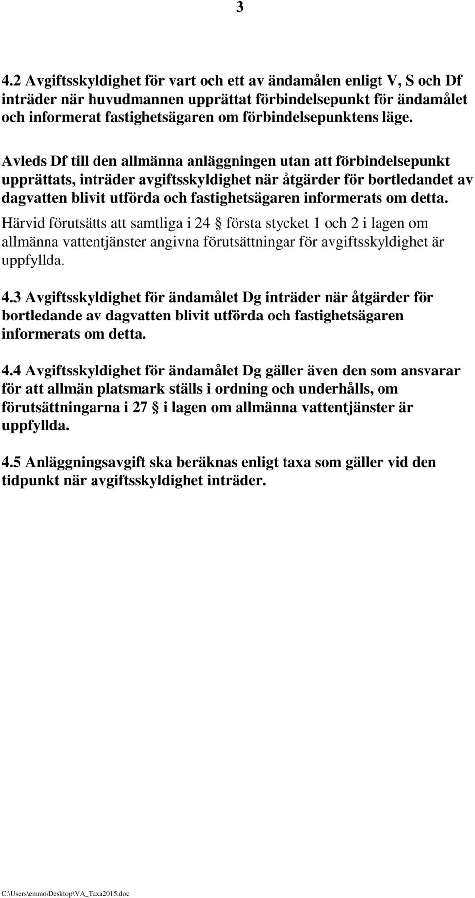 detta. Härvid förutsätts att samtliga i 24 första stycket 1 och 2 i lagen om allmänna vattentjänster angivna förutsättningar för avgiftsskyldighet är uppfyllda. 4.