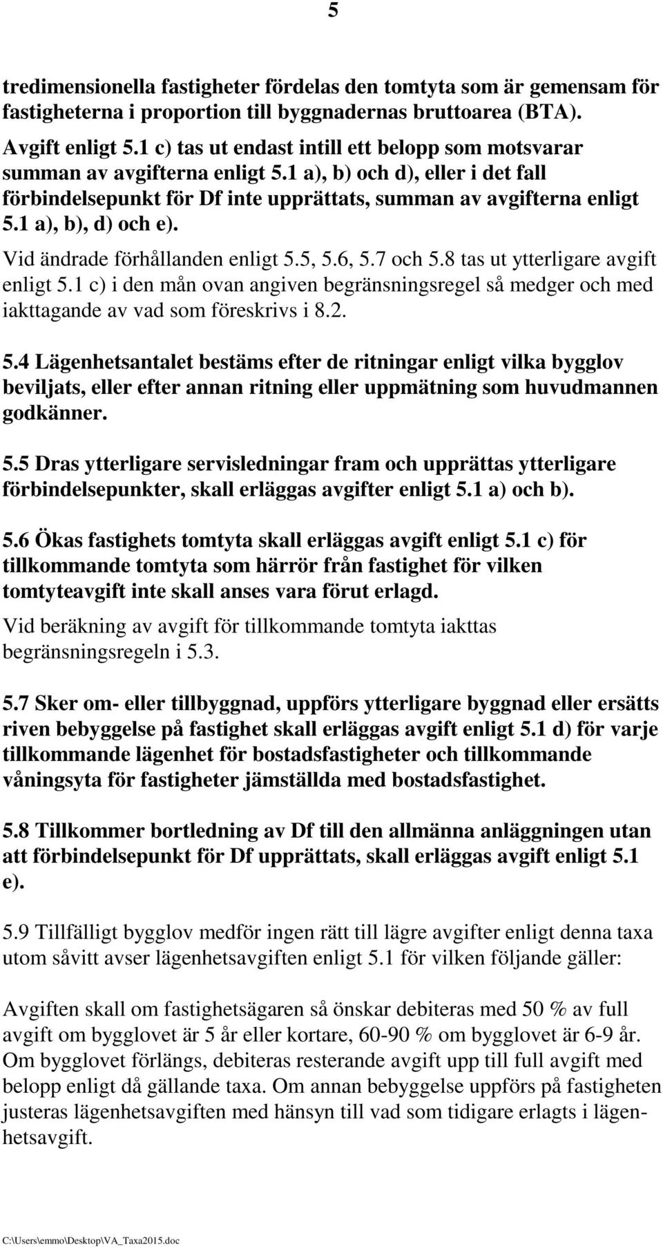 1 a), b), d) och e). Vid ändrade förhållanden enligt 5.5, 5.6, 5.7 och 5.8 tas ut ytterligare avgift enligt 5.