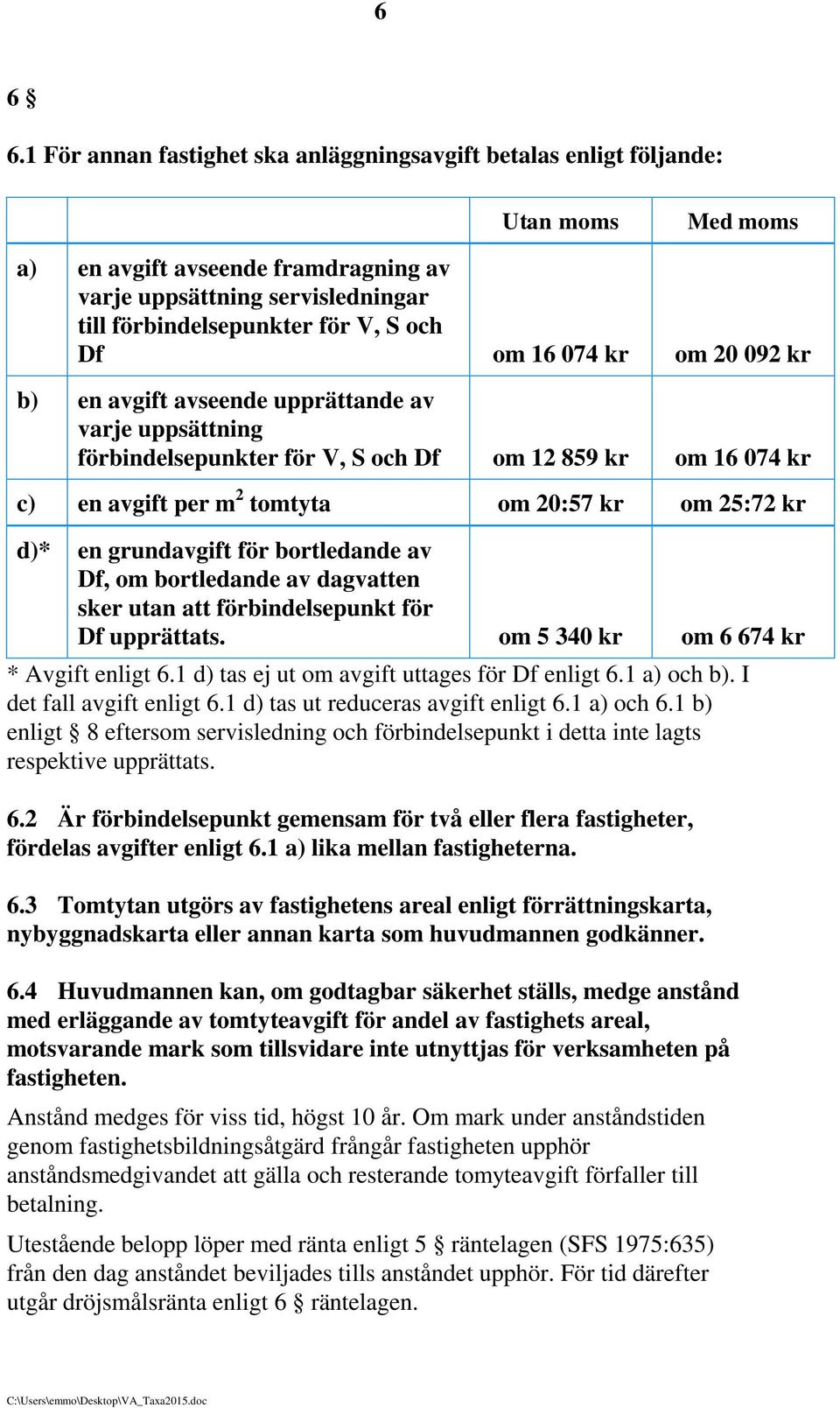 om 16 074 kr om 20 092 kr b) en avgift avseende upprättande av varje uppsättning förbindelsepunkter för V, S och Df om 12 859 kr om 16 074 kr c) en avgift per m 2 tomtyta om 20:57 kr om 25:72 kr d)*
