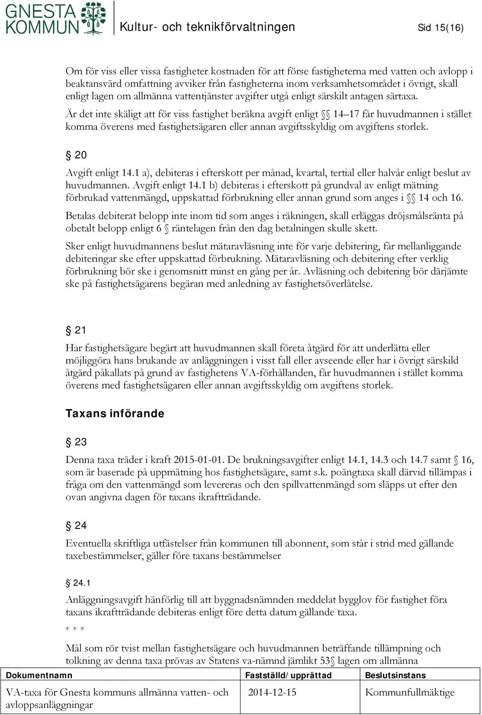 Är det inte skäligt att för viss fastighet beräkna avgift enligt 14 17 får huvudmannen i stället komma överens med fastighetsägaren eller annan avgiftsskyldig om avgiftens storlek.