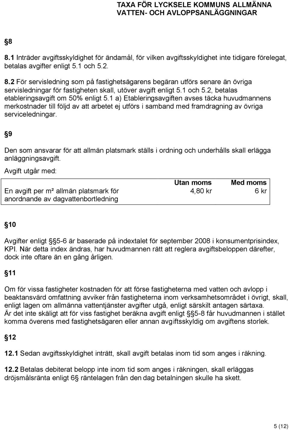 1 a) Etableringsavgiften avses täcka huvudmannens merkostnader till följd av att arbetet ej utförs i samband med framdragning av övriga serviceledningar.