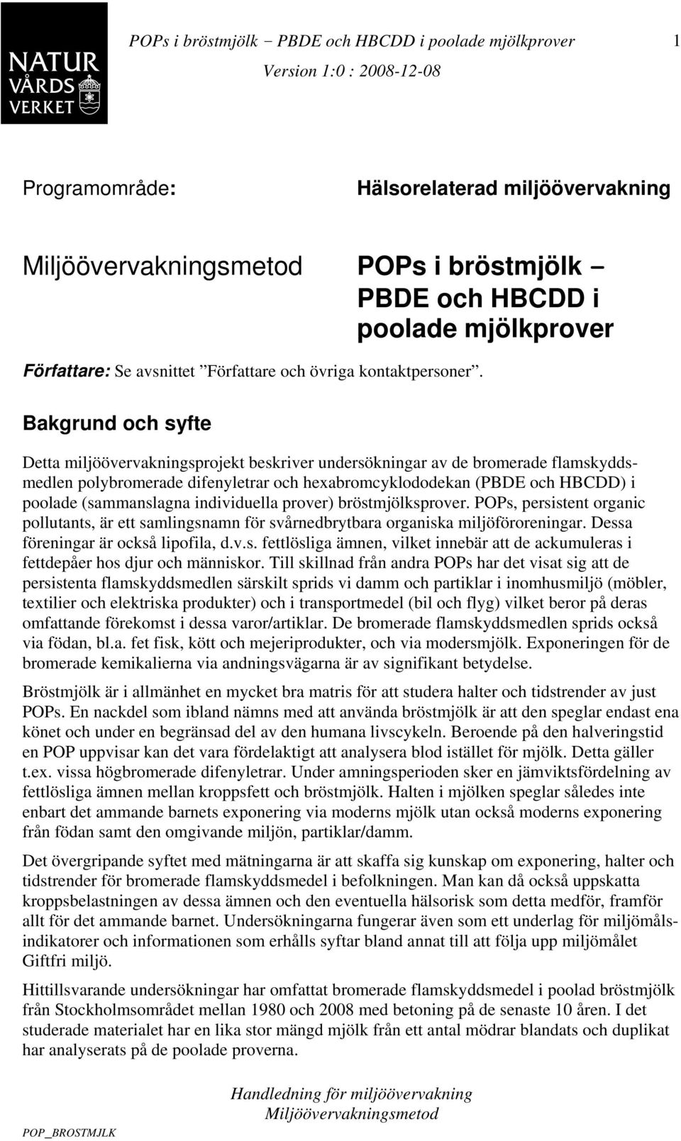 Bakgrund och syfte Detta miljöövervakningsprojekt beskriver undersökningar av de bromerade flamskyddsmedlen polybromerade difenyletrar och hexabromcyklododekan (PBDE och HBCDD) i poolade
