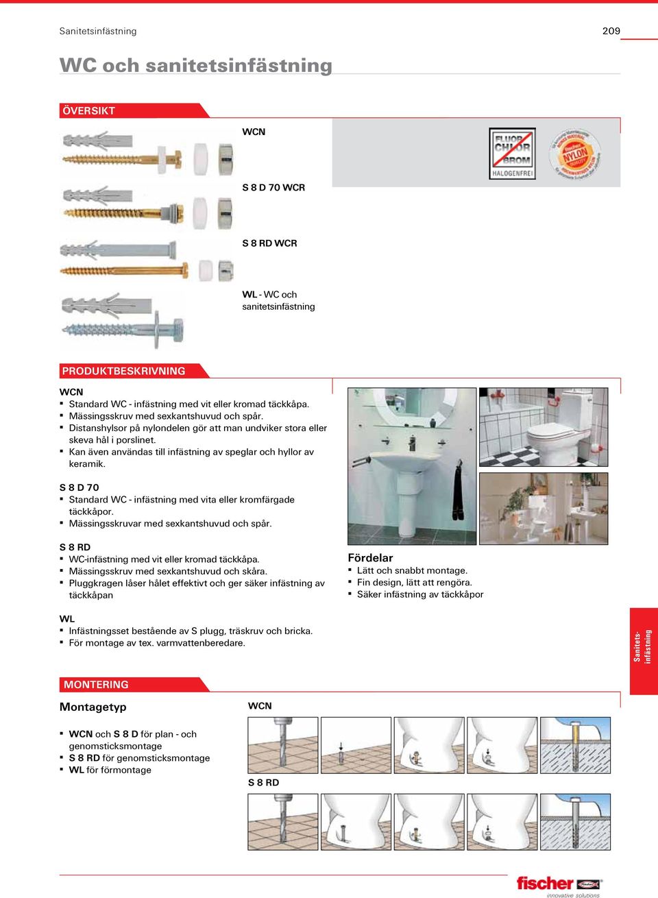 S 8 D 70 Standard WC - infästning med vita eller kromfärgade täckkåpor. Mässingsskruvar med sexkantshuvud och spår. S 8 RD WC-infästning med vit eller kromad täckkåpa.