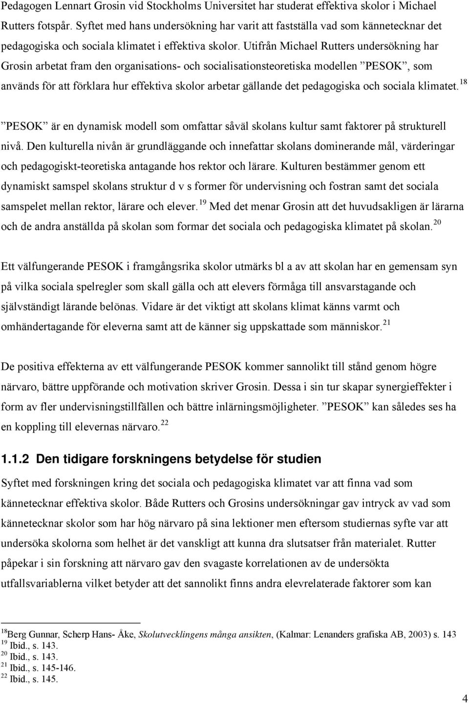 Utifrån Michael Rutters undersökning har Grosin arbetat fram den organisations- och socialisationsteoretiska modellen PESOK, som används för att förklara hur effektiva skolor arbetar gällande det