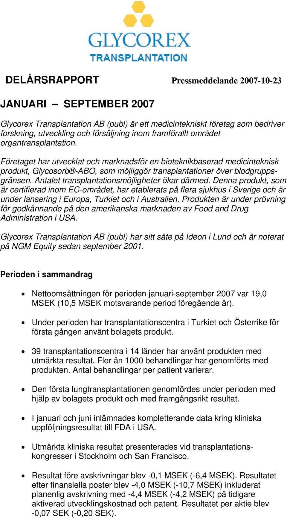 Antalet transplantationsmöjligheter ökar därmed. Denna produkt, som är certifierad inom EC-området, har etablerats på flera sjukhus i Sverige och är under lansering i Europa, Turkiet och i Australien.