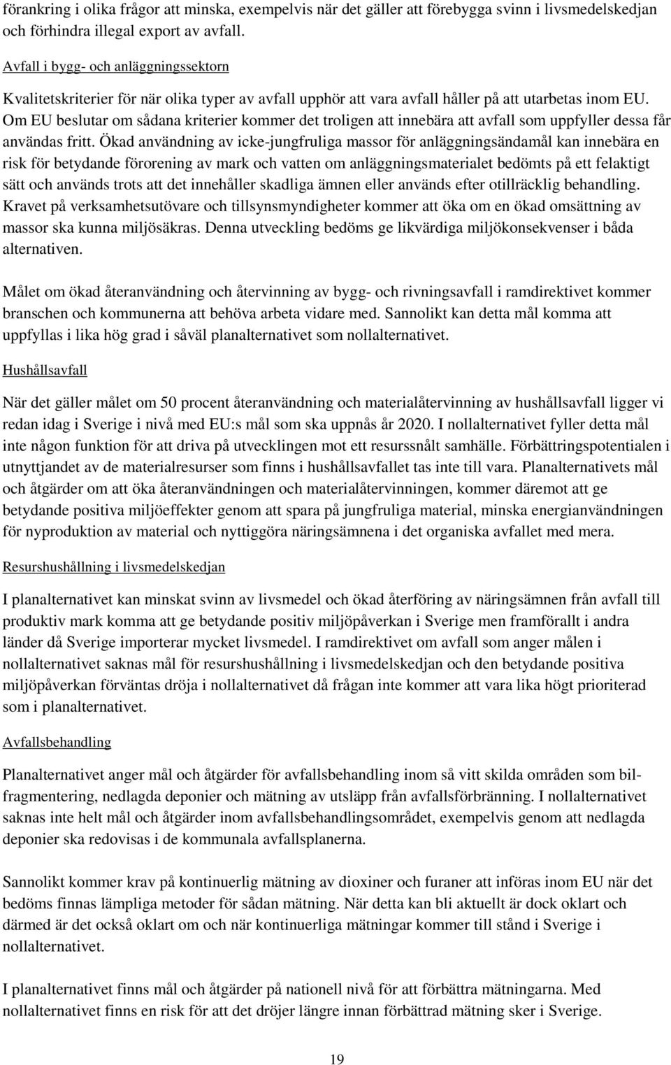 Om EU beslutar om sådana kriterier kommer det troligen att innebära att avfall som uppfyller dessa får användas fritt.