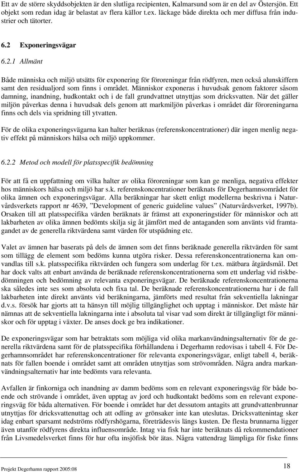Exponeringsvägar 6.2.1 Allmänt Både människa och miljö utsätts för exponering för föroreningar från rödfyren, men också alunskiffern samt den residualjord som finns i området.