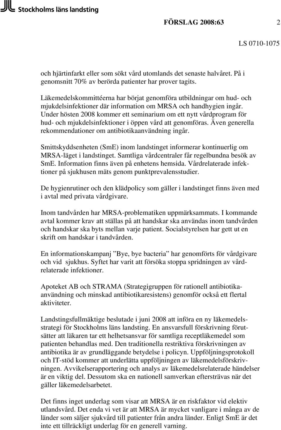 Under hösten 2008 kommer ett seminarium om ett nytt vårdprogram för hud- och mjukdelsinfektioner i öppen vård att genomföras. Även generella rekommendationer om antibiotikaanvändning ingår.