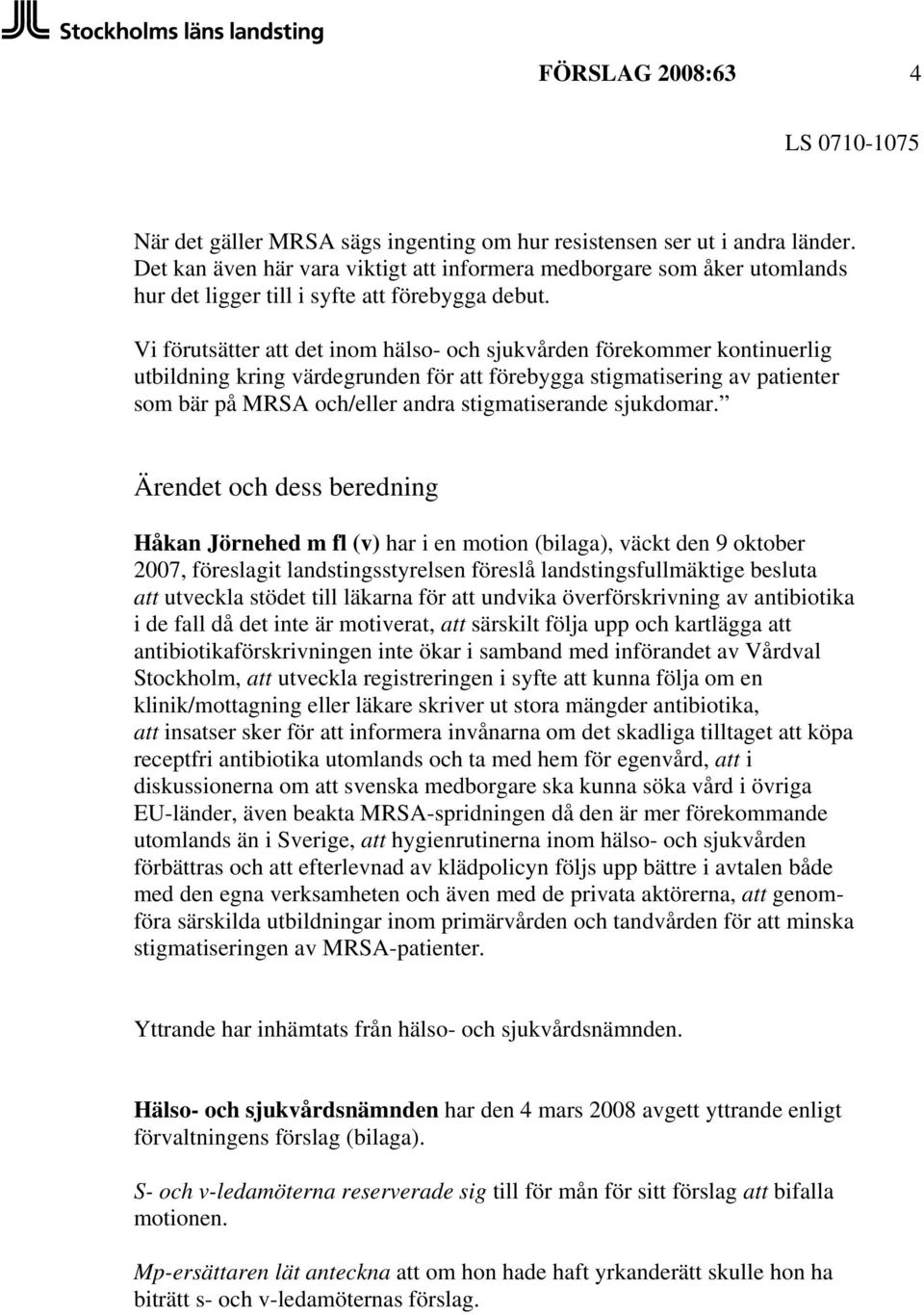 Vi förutsätter att det inom hälso- och sjukvården förekommer kontinuerlig utbildning kring värdegrunden för att förebygga stigmatisering av patienter som bär på MRSA och/eller andra stigmatiserande