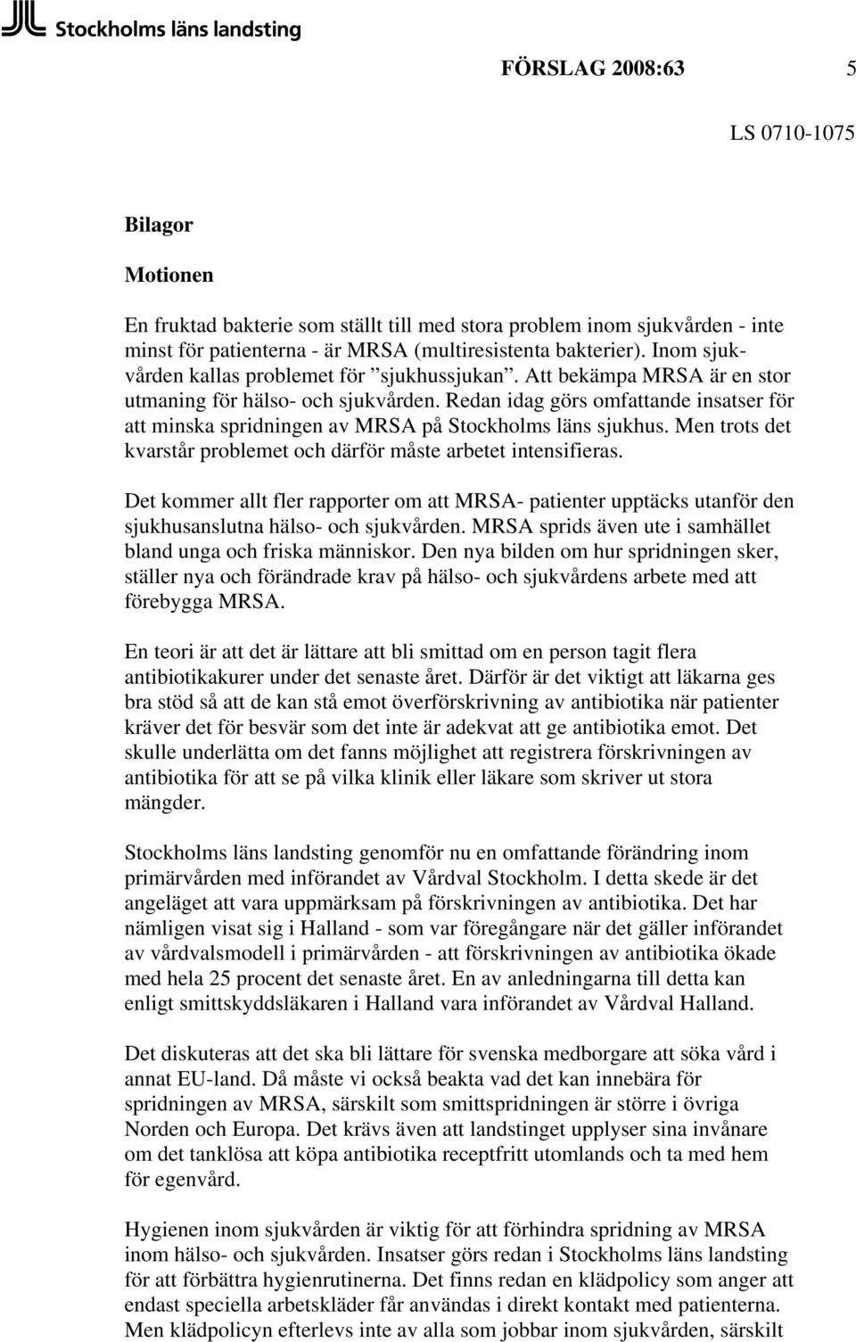 Redan idag görs omfattande insatser för att minska spridningen av MRSA på Stockholms läns sjukhus. Men trots det kvarstår problemet och därför måste arbetet intensifieras.
