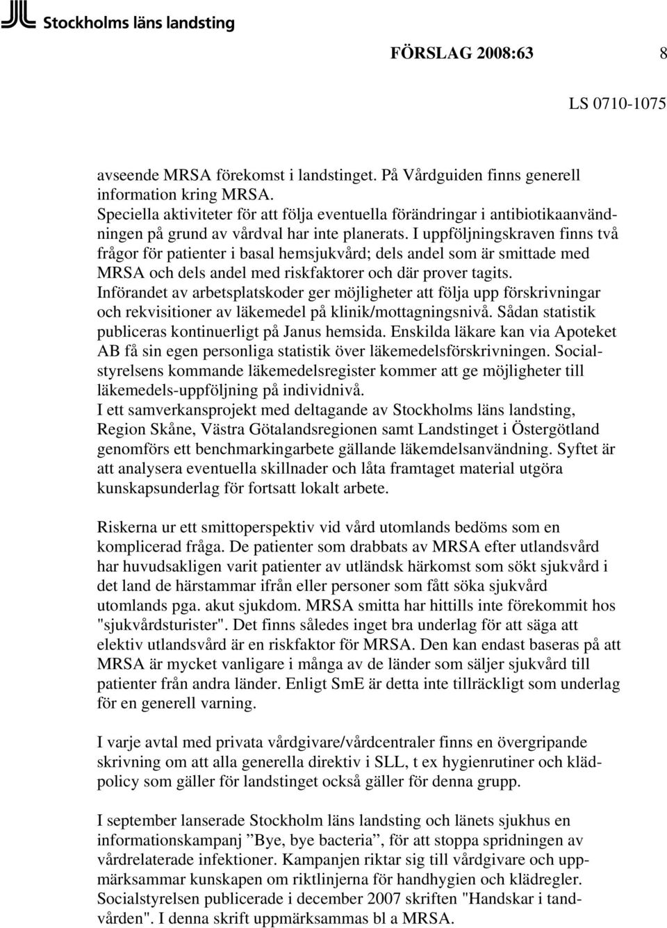 I uppföljningskraven finns två frågor för patienter i basal hemsjukvård; dels andel som är smittade med MRSA och dels andel med riskfaktorer och där prover tagits.
