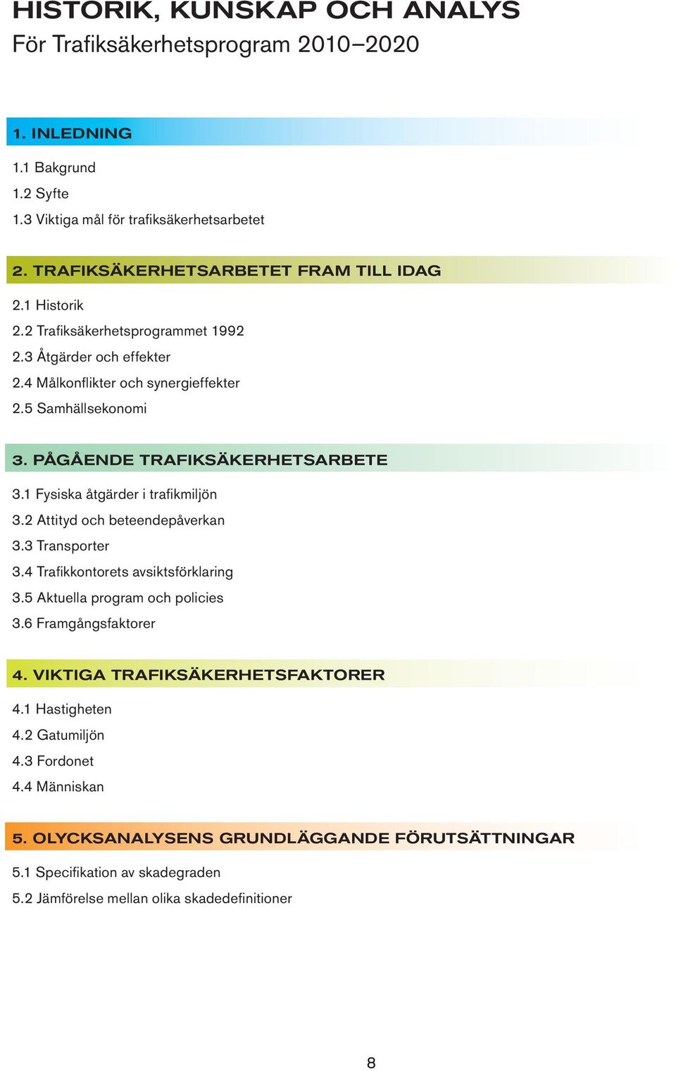 Fysiska åtgärder i trafikmiljön 3.2 Attityd och beteendepåverkan 3.3 Transporter 3.4 Trafikkontorets avsiktsförklaring 3.5 Aktuella program och policies 3.6 Framgångsfaktorer 4.