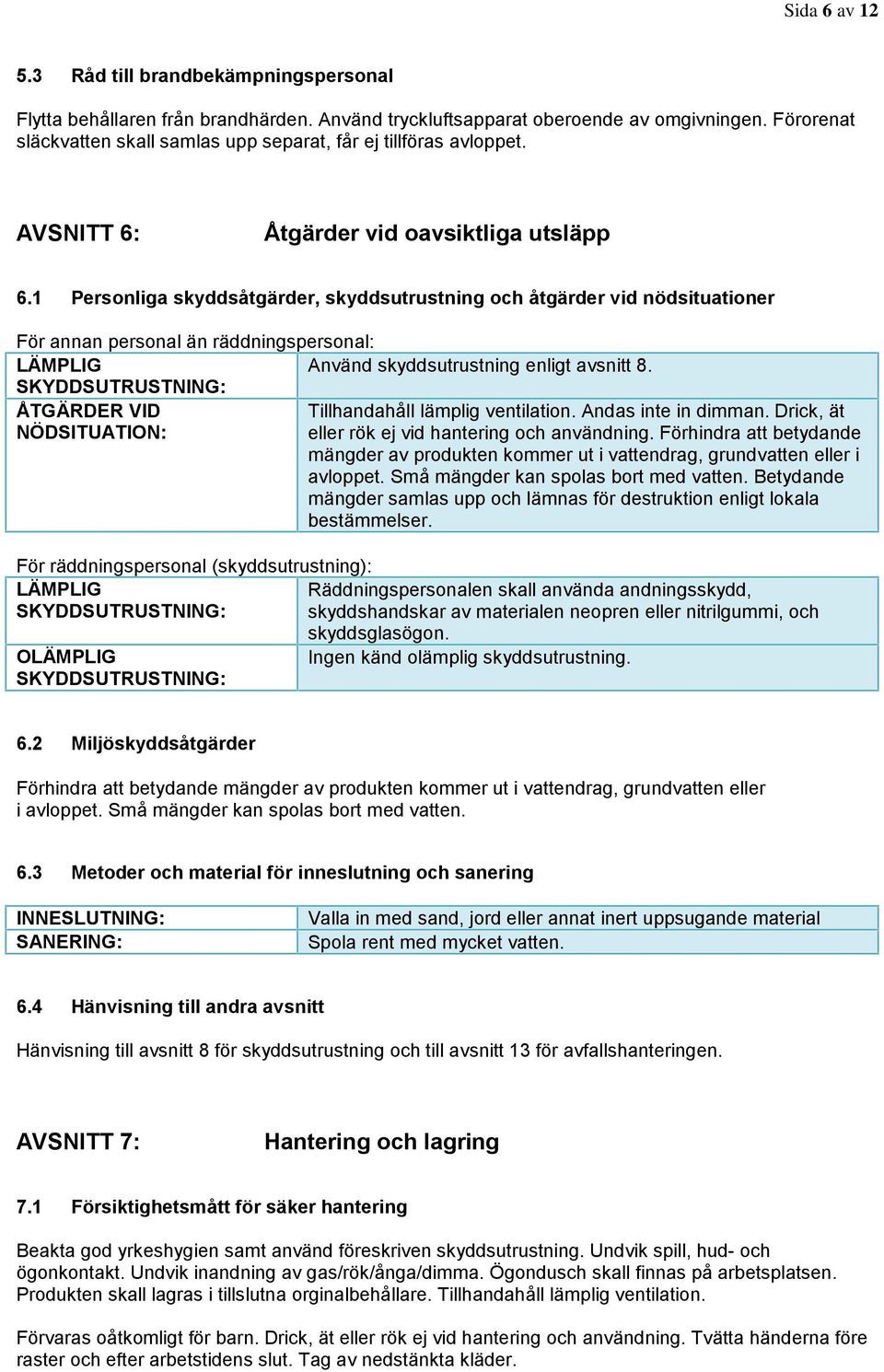 1 Personliga skyddsåtgärder, skyddsutrustning och åtgärder vid nödsituationer För annan personal än räddningspersonal: LÄMPLIG Använd skyddsutrustning enligt avsnitt 8.