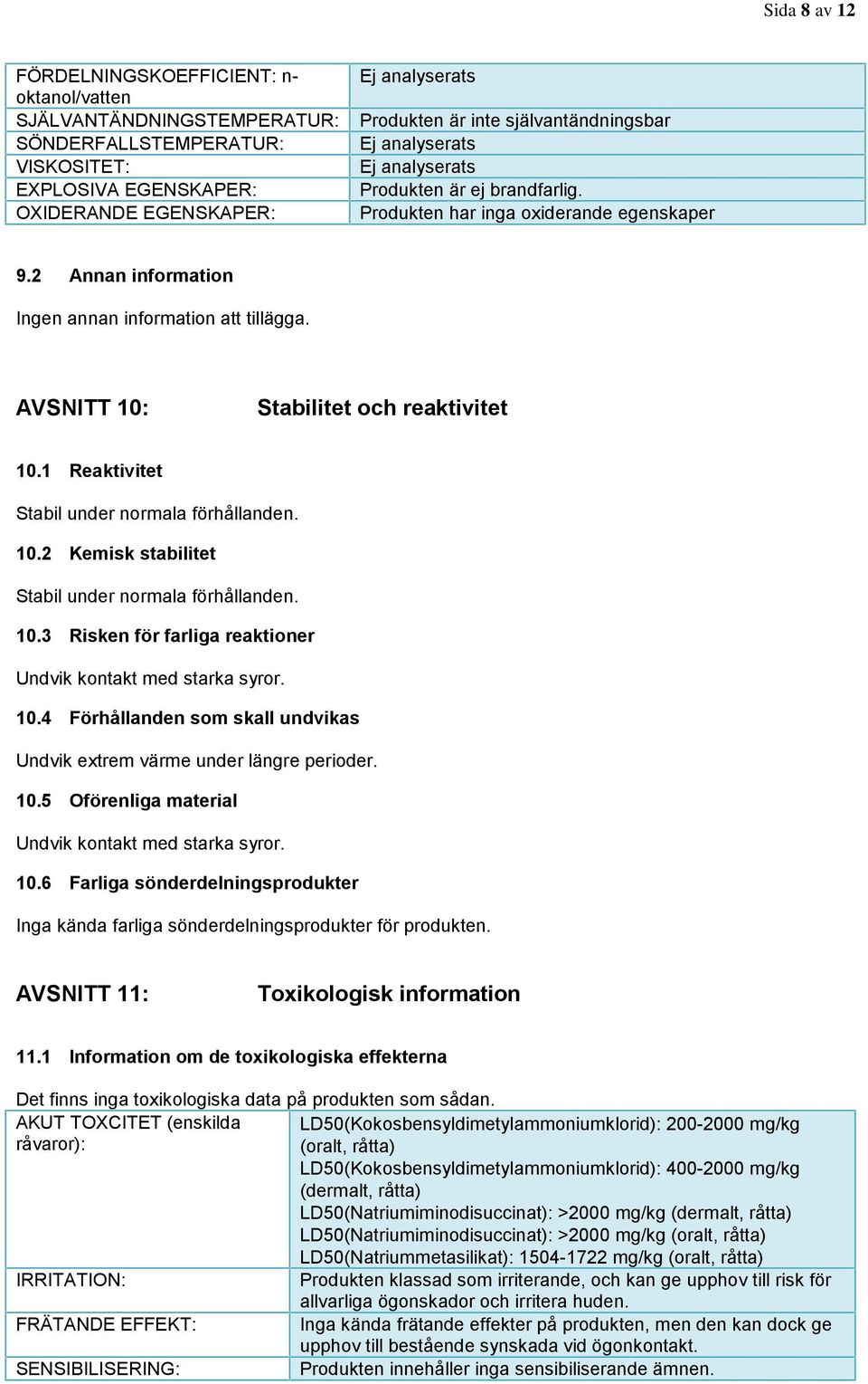 AVSNITT 10: Stabilitet och reaktivitet 10.1 Reaktivitet Stabil under normala förhållanden. 10.2 Kemisk stabilitet Stabil under normala förhållanden. 10.3 Risken för farliga reaktioner Undvik kontakt med starka syror.