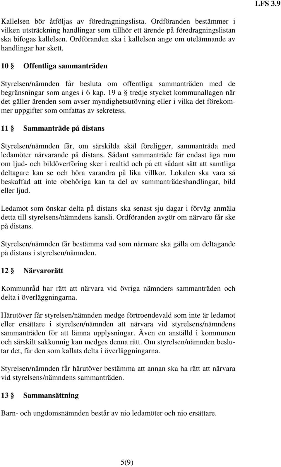 19 a tredje stycket kommunallagen när det gäller ärenden som avser myndighetsutövning eller i vilka det förekommer uppgifter som omfattas av sekretess.
