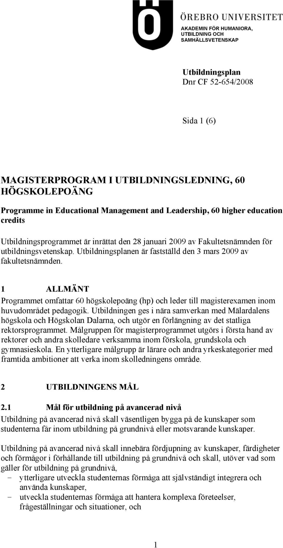 Utbildningsplanen är fastställd den 3 mars 2009 av fakultetsnämnden. 1 ALLMÄNT Programmet omfattar 60 högskolepoäng (hp) och leder till magisterexamen inom huvudområdet pedagogik.