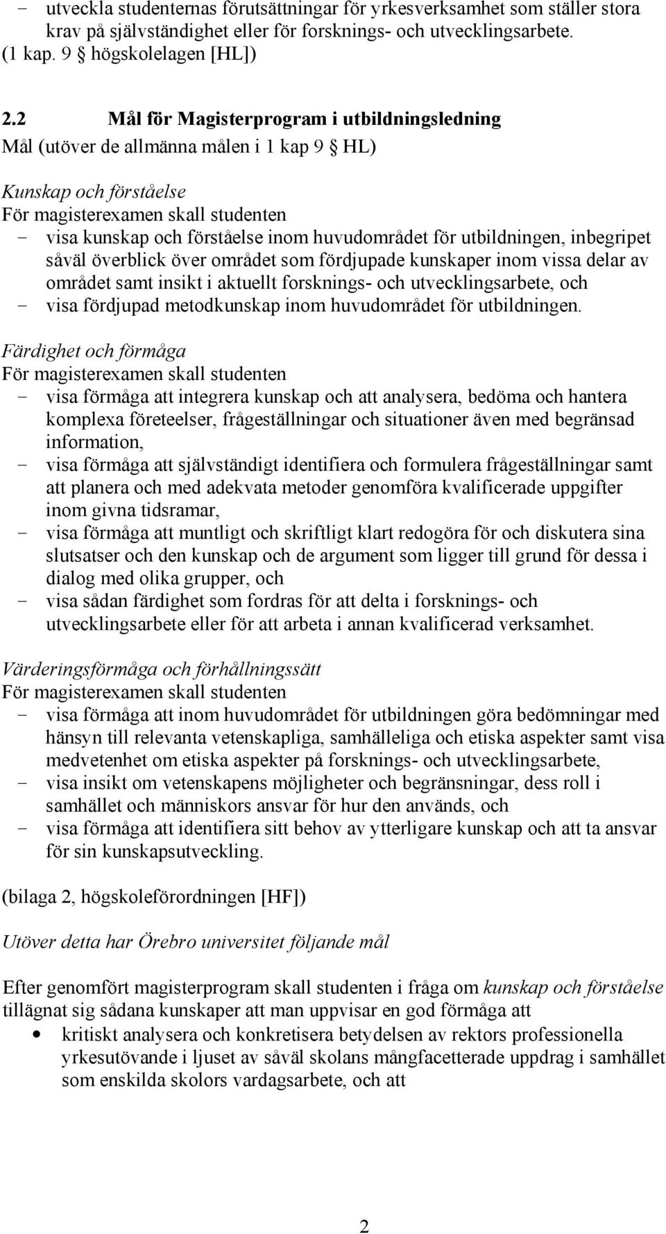 för utbildningen, inbegripet såväl överblick över området som fördjupade kunskaper inom vissa delar av området samt insikt i aktuellt forsknings- och utvecklingsarbete, och - visa fördjupad