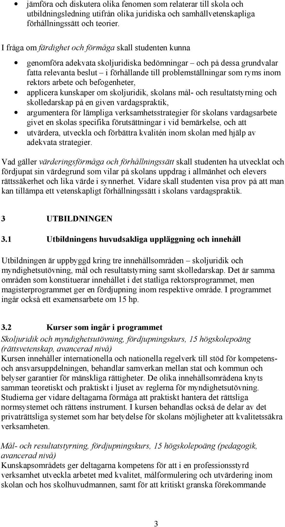 rektors arbete och befogenheter, applicera kunskaper om skoljuridik, skolans mål- och resultatstyrning och skolledarskap på en given vardagspraktik, argumentera för lämpliga verksamhetsstrategier för