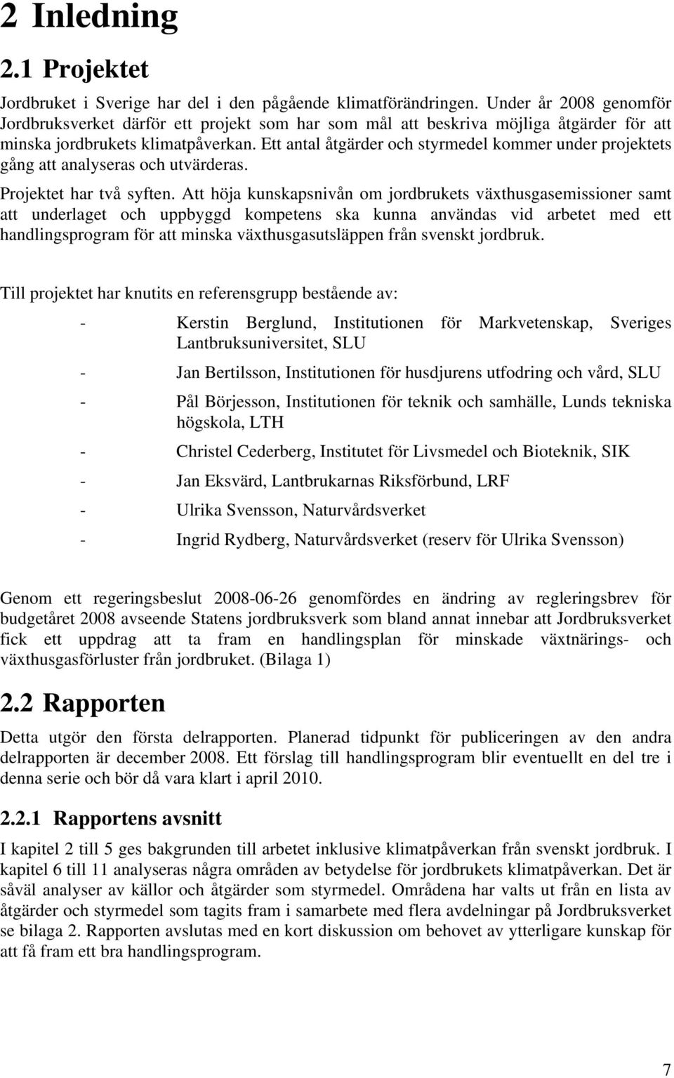 Ett antal åtgärder och styrmedel kommer under projektets gång att analyseras och utvärderas. Projektet har två syften.