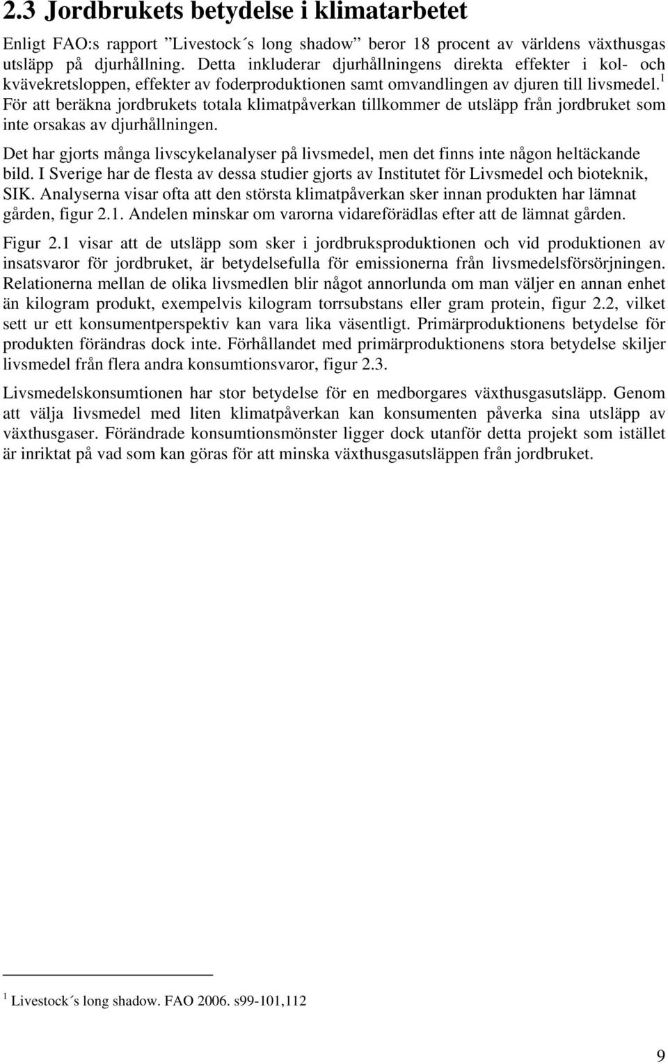 1 För att beräkna jordbrukets totala klimatpåverkan tillkommer de utsläpp från jordbruket som inte orsakas av djurhållningen.