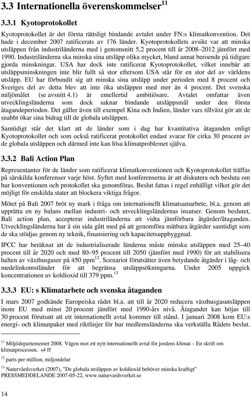 Industriländerna ska minska sina utsläpp olika mycket, bland annat beroende på tidigare gjorda minskningar.