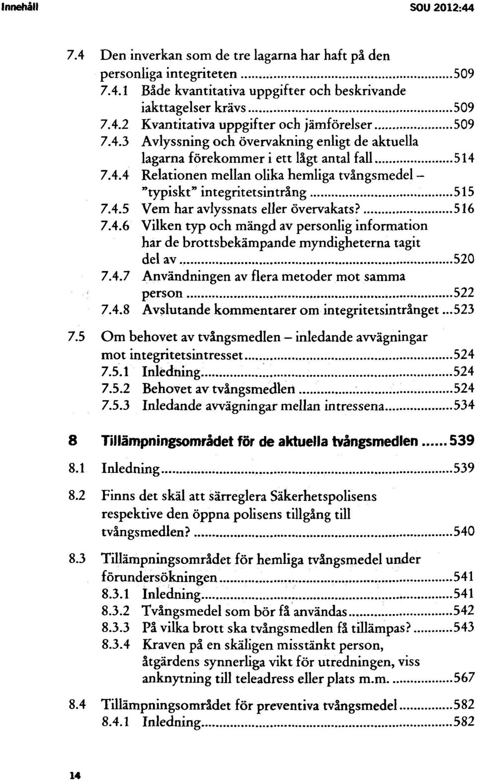 516 7.4.6 Vilken typ och mängd av personlig information har de brottsbekämpande myndigheterna tagit av.. 520 7.4.7 Användningen av flera metoder mot samma person 522 7.4.8 Avslutande kommentarer integritetsintrånget.