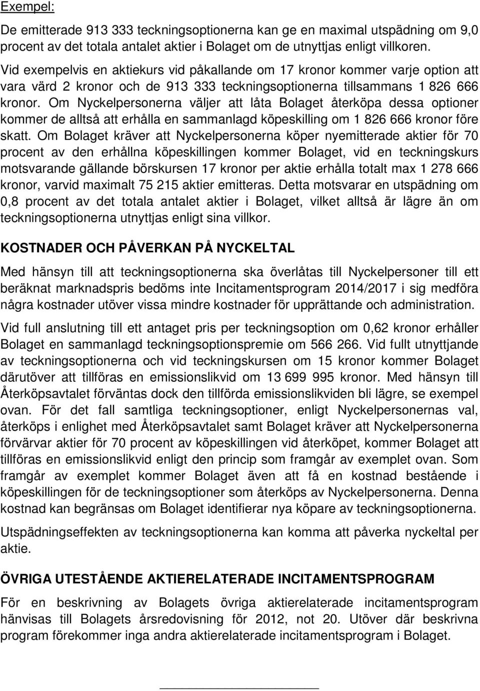 Om Nyckelpersonerna väljer att låta Bolaget återköpa dessa optioner kommer de alltså att erhålla en sammanlagd köpeskilling om 1 826 666 kronor före skatt.