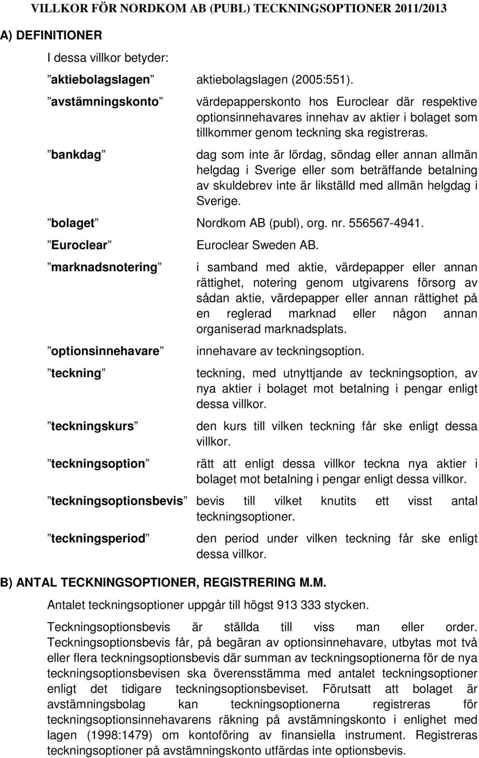 dag som inte är lördag, söndag eller annan allmän helgdag i Sverige eller som beträffande betalning av skuldebrev inte är likställd med allmän helgdag i Sverige. bolaget Nordkom AB (publ), org. nr.