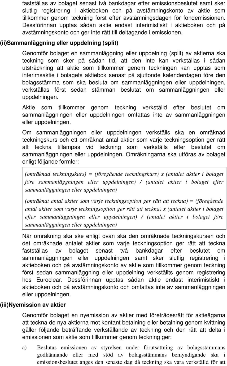 (ii)sammanläggning eller uppdelning (split) Genomför bolaget en sammanläggning eller uppdelning (split) av aktierna ska teckning som sker på sådan tid, att den inte kan verkställas i sådan