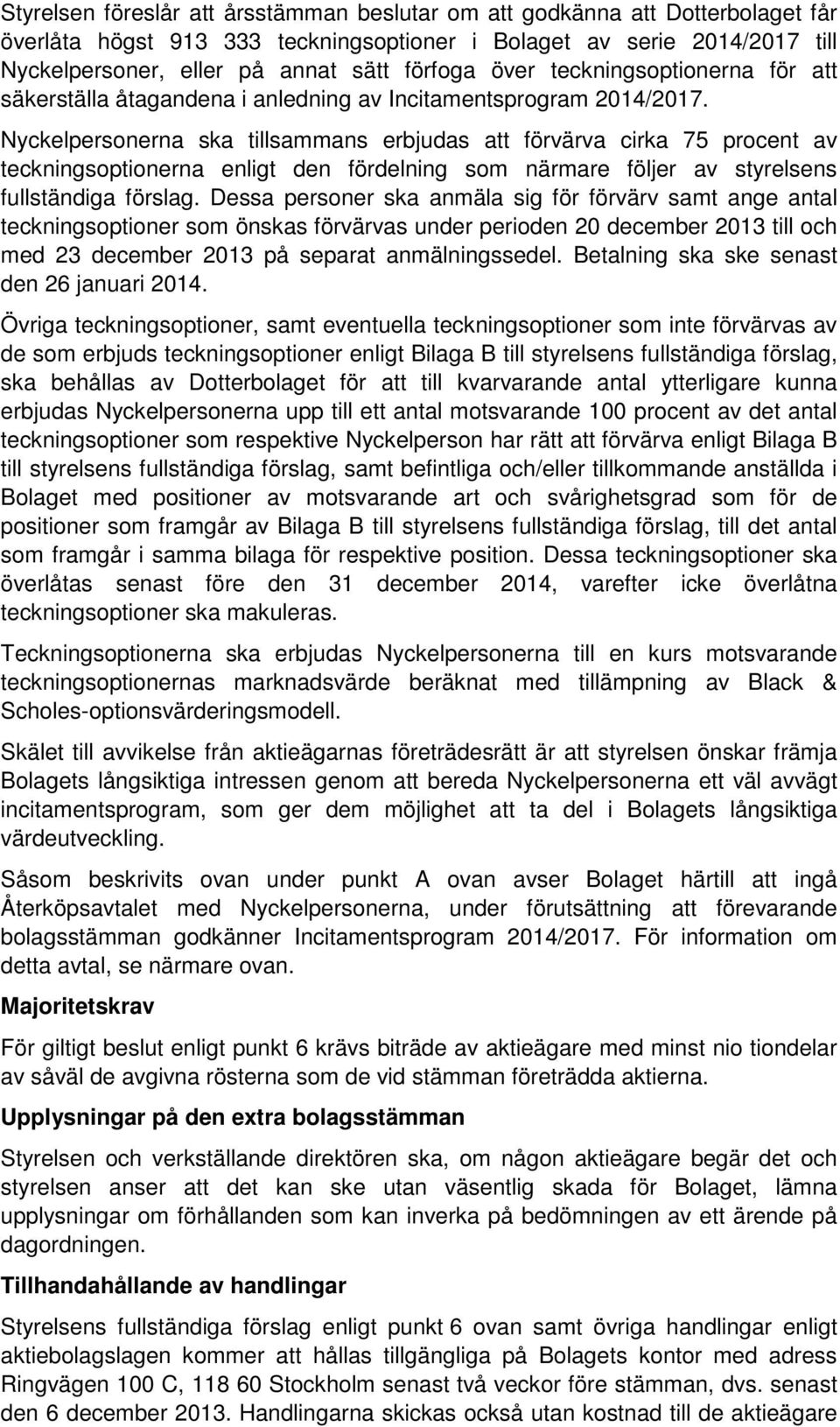 Nyckelpersonerna ska tillsammans erbjudas att förvärva cirka 75 procent av teckningsoptionerna enligt den fördelning som närmare följer av styrelsens fullständiga förslag.