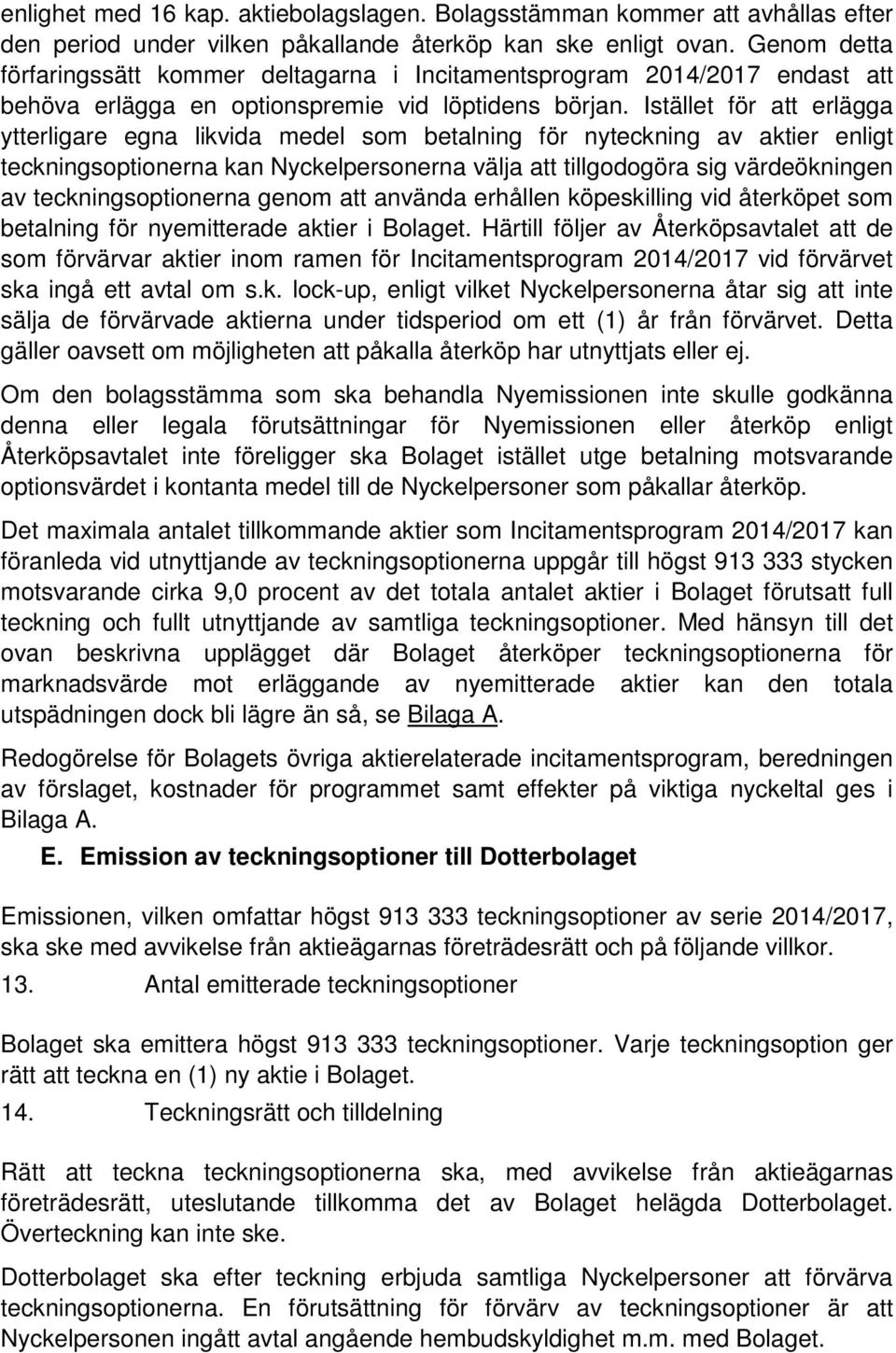 Istället för att erlägga ytterligare egna likvida medel som betalning för nyteckning av aktier enligt teckningsoptionerna kan Nyckelpersonerna välja att tillgodogöra sig värdeökningen av