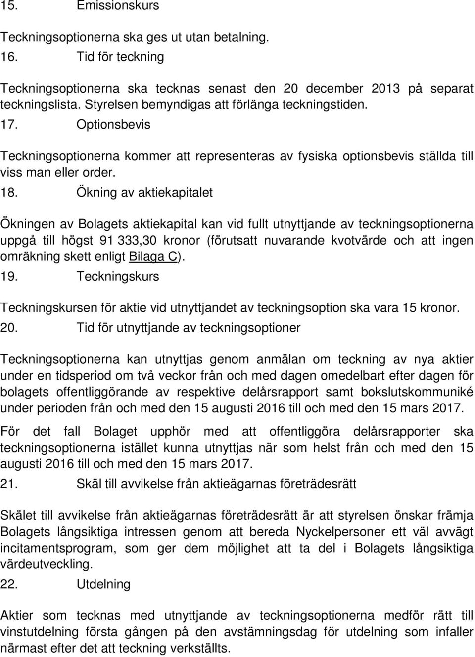 Ökning av aktiekapitalet Ökningen av Bolagets aktiekapital kan vid fullt utnyttjande av teckningsoptionerna uppgå till högst 91 333,30 kronor (förutsatt nuvarande kvotvärde och att ingen omräkning