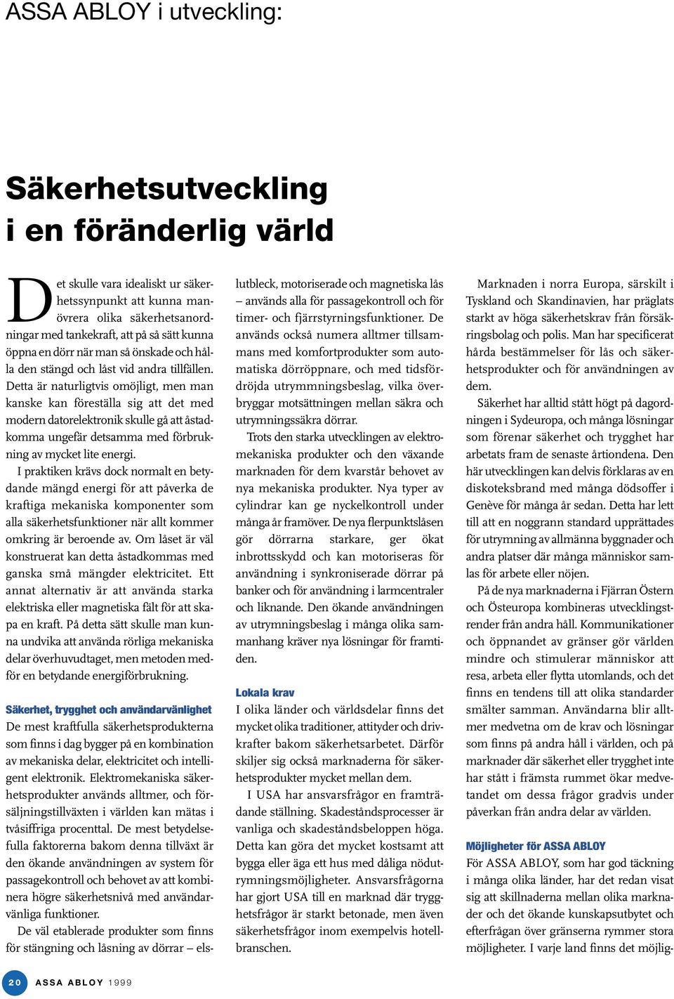 Detta är naturligtvis omöjligt, men man kanske kan föreställa sig att det med modern datorelektronik skulle gå att åstadkomma ungefär detsamma med förbrukning av mycket lite energi.