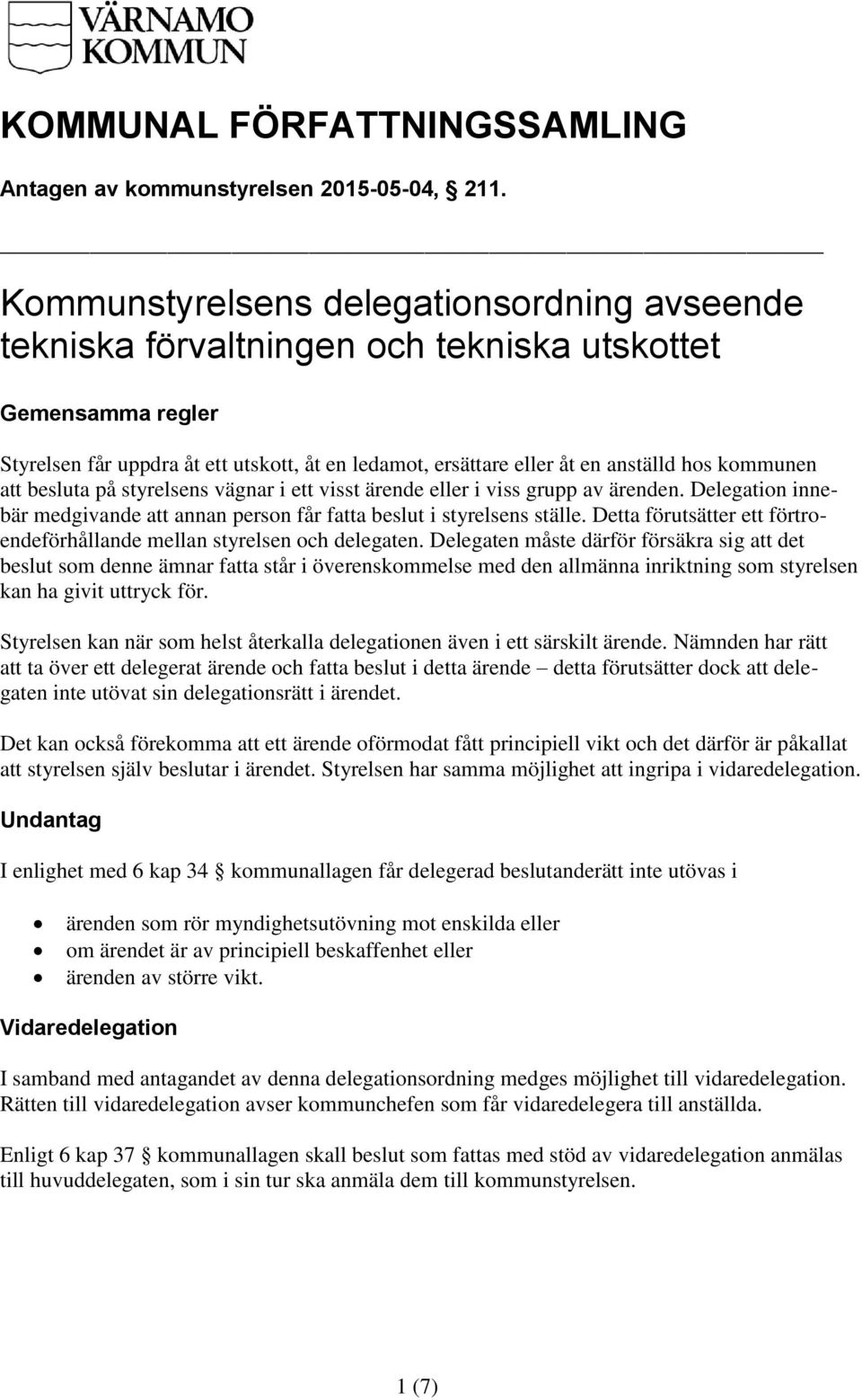 på styrelsens vägnar i ett visst ärende eller i viss grupp av ärenden. Delegation innebär medgivande att annan person får fatta beslut i styrelsens ställe.