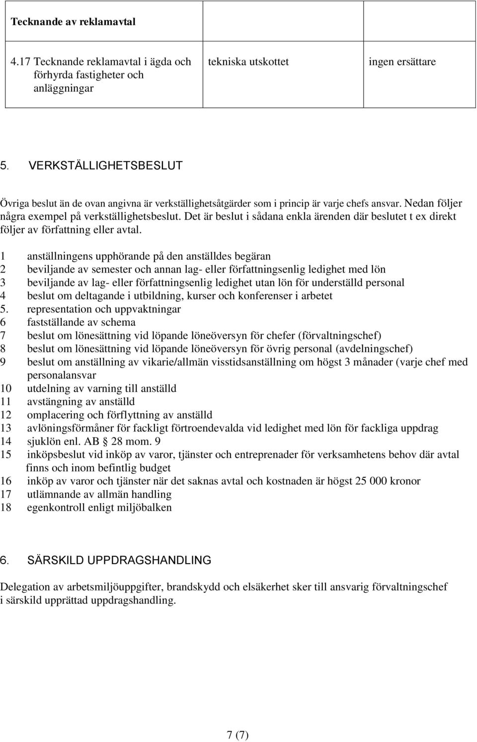 Det är beslut i sådana enkla ärenden där beslutet t ex direkt följer av författning eller avtal.